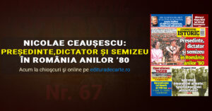 Nicolae Ceaușescu, dictator și semizeu. Noul număr al revistei „Evenimentul Istoric” prezintă adevărul anilor `80