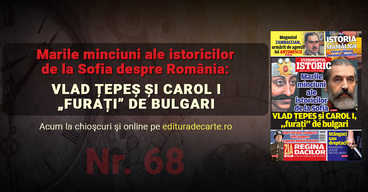 Noul număr Evenimentul Istoric. Vlad Țepeș și Carol I, „furați” de bulgari! Află care sunt cele mai mari minciuni ale istoricilor din Bulgaria despre România